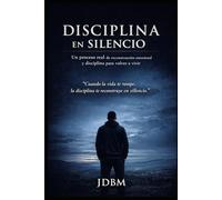 Disciplina en Silencio: Un proceso real de reconstrucción emocional y disciplina para volver a vivir