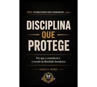 DISCIPLINA QUE PROTÉGÉ: Por que a constância é o escudo da liberdade duradoura