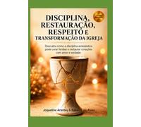 Disciplina, Restauração, Respeito e a Transformação da Igreja: Descubra como a disciplina eclesiástica pode curar feridas e restaurar corações com amor e verdade.