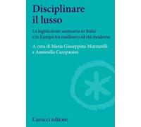 Disciplinare il lusso. La legislazione suntuaria in Italia e in Europa tra medioevo ed età moderna