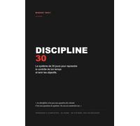 Discipline 30: Le système de 30 jours pour reprendre le contrôle de ton temps et tenir tes objectifs