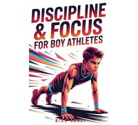 Discipline and Focus for Boy Athletes: 20 Proven Strategies to Build Strong Habits, Stay Focused, and Win in Sports and Life