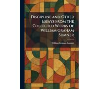 Discipline and Other Essays From the Collected Works of William Graham Sumner
