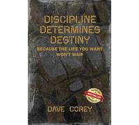 Discipline Determines Destiny: Because the Life You Want Won’t Wait