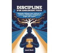 Discipline d'un Adolescent pieux: Habitudes bibliques pour renforcer la confiance, développer l’intégrité et diriger avec audace
