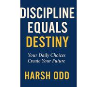 Discipline Equals Destiny: Your Daily Choices Create Your Future