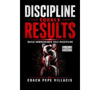 Discipline Equals Results: Build Unbreakable Self-Discipline