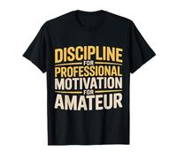 Discipline for Professional Motivation for Amateur - Maglietta