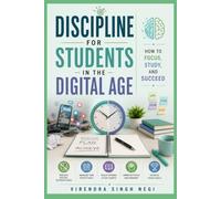 Discipline for Students in the Digital Age: How to Focus, Study, and Succeed
