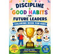 Discipline & Good Habits for Future Leaders: A Fun Coloring Book to Teach Kids Responsibility, Kindness, Confidence & Positive Daily Habits