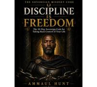 Discipline Is Freedom: The 30-day Sovereign Code for Taking Back Control of Your Life