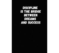 Discipline Is The Bridge Between Dreams And Success: A Motivational Notebook for Goal Setting, Daily Focus, and Personal Growth