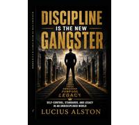 Discipline is the New Gangster: Self-control, standards, and legacy is an undisciplined world