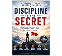 Discipline Is the Secret: 20 Powerful Lessons to Build Self-Control, Strong Habits, and a Successful Life