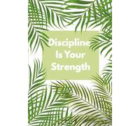 Discipline Is Your Strength: Positive Affirmational, Motivational and Inspirational Notebook