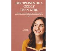 DISCIPLINE OF A GODLY TEEN GIRL: A CHRISTIAN DEVOTIONAL TO BUILD STRONG CHARACTER, AND EMBRACE A PURPOSE-DRIVEN LIFE FOR YOUNG WOMEN