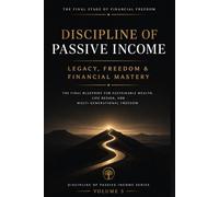 Discipline of Passive Income Legacy, Freedom & Financial Mastery: The Final Blueprint for Sustainable Wealth, Life Design, and Multi-Generational Freedom