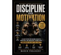 Discipline Over Motivation: 30-Day System for Building Character, Consistency, and Unbreakable Training Habits - Even When You Don't Feel Like It