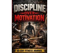 DISCIPLINE OVER MOTIVATION: 60-Day Fitness Journal