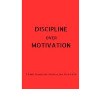 Discipline over Motivation: A daily discipline journal for young men