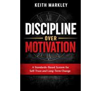 Discipline Over Motivation: A Standards-Based System for Self-Trust and Long-Term Change: 1