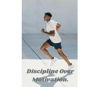 DISCIPLINE OVER MOTIVATION: Journal to help you track your progress