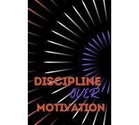Discipline Over Motivation: Master Your Mindset. Track Your Progress. Win Every Day Inspirational Notebook
