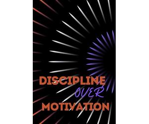 Discipline Over Motivation: Master Your Mindset. Track Your Progress. Win Every Day Inspirational Notebook