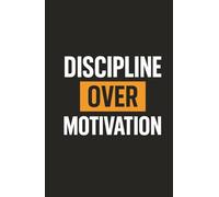 Discipline Over Motivation: Planner for achievers who choose consistency over mood and grind over excuses