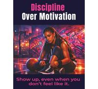 Discipline Over Motivation: Show up, even when you don’t feel like it. Composition Notebook