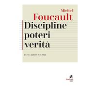 Discipline, poteri, verità. Detti e scritti (1970-1984)