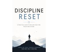 Discipline Reset: The 21-Day Discipline Reset: A Practical Guide to Reclaim Your Time, Focus and Future