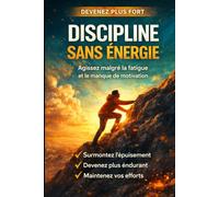 Discipliné sans énergie: La méthode réaliste pour agir quand la fatigue mentale bloque tout