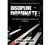 DISCIPLINE TO DOMINATE IN 2025: Your Path to Consistency, Success, and Fulfillment