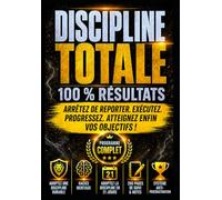 Discipline Totale: Systèmes et protocoles pour bâtir une discipline solide • Méthodes puissantes • Hacks mentaux • Défi de 21 jours • Pages de Notes ... suivi quotidien inclus • Programme complet •