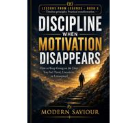 DISCIPLINE WHEN MOTIVATION DISAPPEARS: How to Keep Going on the Days You Feel Tired, Uncertain, or Uninspired