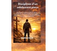 Disciplines d'un adolescent pieux: Développe la maîtrise de soi, de bonnes habitudes, la concentration et la foi pour surmonter la tentation, reste constant et deviens un jeune homme déterminé.
