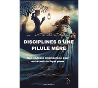 DISCIPLINES D'UNE PILULE MÈRE: Une sagesse intemporelle pour entretenir un foyer pieux