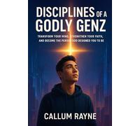 Disciplines of a Godly Genz: Transform Your Mind, Strengthen Your Faith, and Become the Person God Designed You to Be