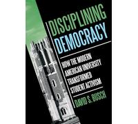 Disciplining Democracy: How the Modern American University Transformed Student Activism