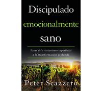 Discipulado emocionalmente sano/ Emotionally Healthy Discipleship: Pasar del cristianismo superficial a la transformación profunda/ Moving from Shallow Christianity to Deep Transformation