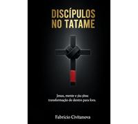 Discípulos no Tatame: Jesus, mente e jiu jitsu - Transformação de dentro para fora