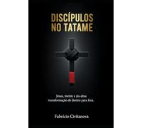 Discípulos no Tatame: Jesus, mente e jiu jitsu - Transformação de dentro para fora