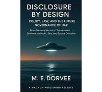 Disclosure by Design - Policy, Law, and the Future Governance of UAP: From Secrecy Norms to Transparent Systems in the Air, Sea, and Space Domains