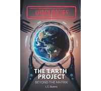DISCLOSURE - The Earth Project: Beyond the Matrix: Uncovering the Galactic Federation, Annunaki, Atlantis, Alien Gods, and UFOs in Humanity’s Hidden History and the Path to Spiritual Awakening