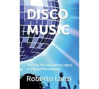 DISCO MUSIC: The Rise, Fall and Lasting Legacy of a Global Phenomenon