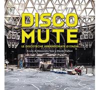 Disco mute. Le discoteche abbandonate d’Italia. Ediz. a colori
