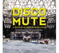 Disco mute. Le discoteche abbandonate d'Italia. Ediz. a colori - Tesei A. ...