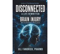 Disconnected: A Life Rewritten by Brain Injury: When the World Stops Making Sense