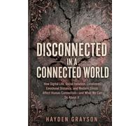 DISCONNECTED IN A CONNECTED WORLD: How Digital Life, Social Isolation, Loneliness, Emotional Distance, and Modern Stress Affect Human Connection-and What We Can Do About It